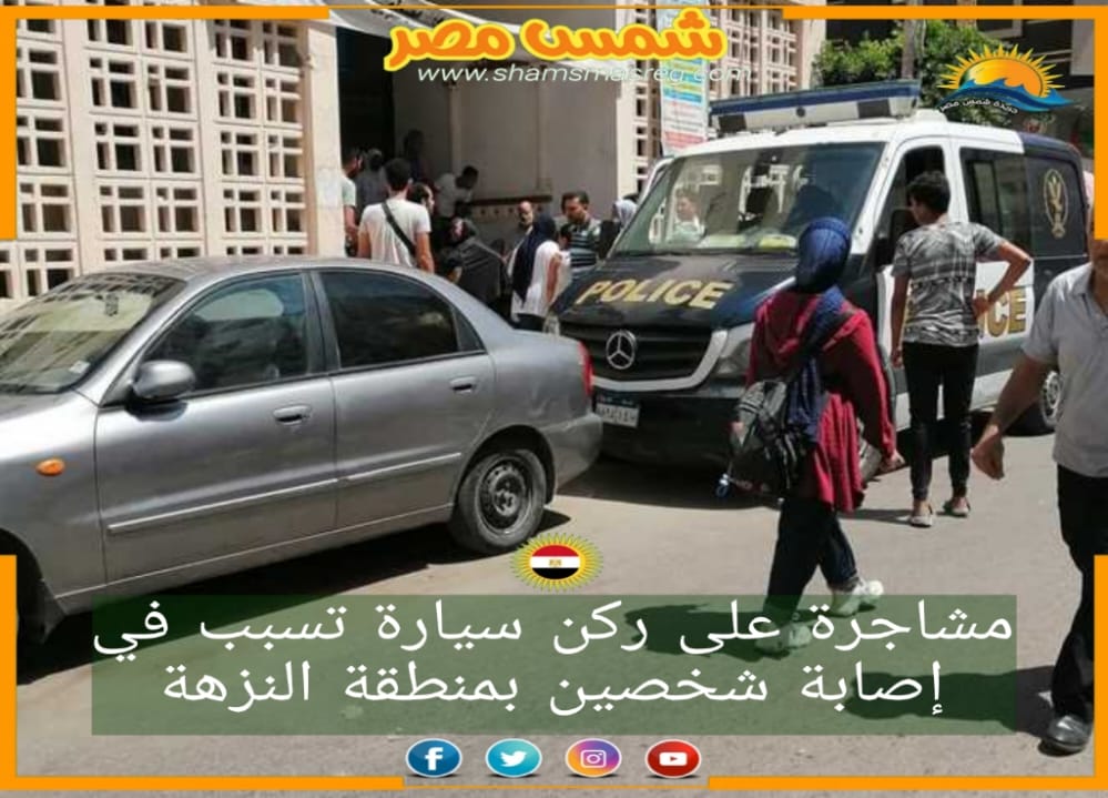 |شمس مصر|.. مشاجرة على ركن سيارة تسبب في إصابة شخصين بمنطقة النزهة
