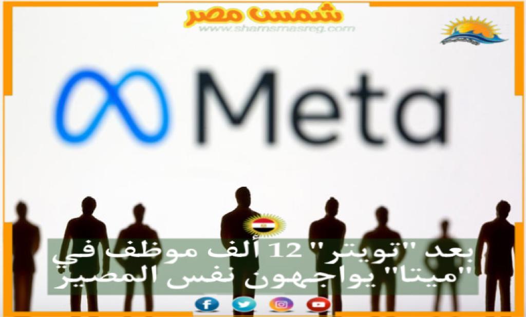 شمس مصر|بعد "تويتر" 12 ألف موظف في "ميتا" يواجهون نفس المصير 