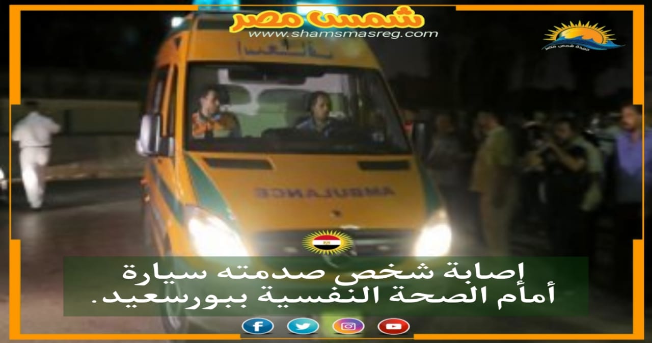 |شمس مصر|.. إصابة شخص صدمته سيارة أمام الصحة النفسية ببورسعيد.