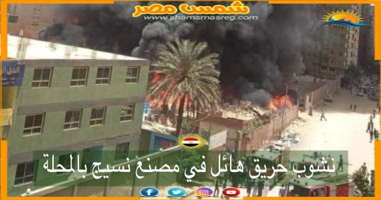 |شمس مصر|.. نشوب حريق هائل في مصنع نسيج بالمحلة