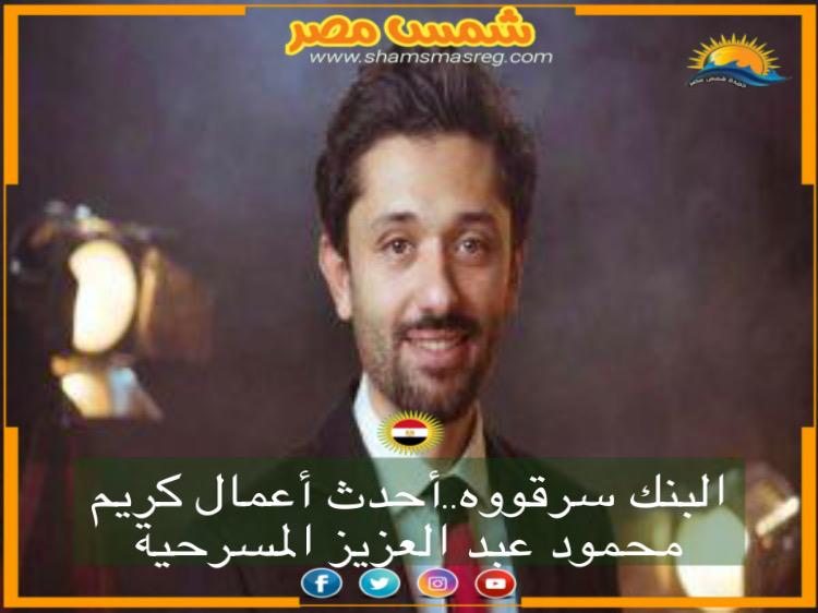 البنك سرقوووه... أحدث أعمال كريم محمود عبد العزيز المسرحية 