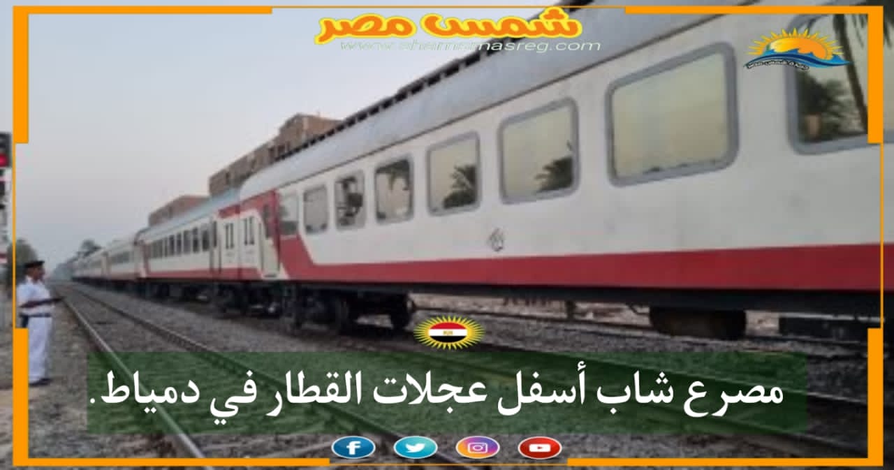 |شمس مصر|.. مصرع شاب أسفل عجلات القطار في دمياط