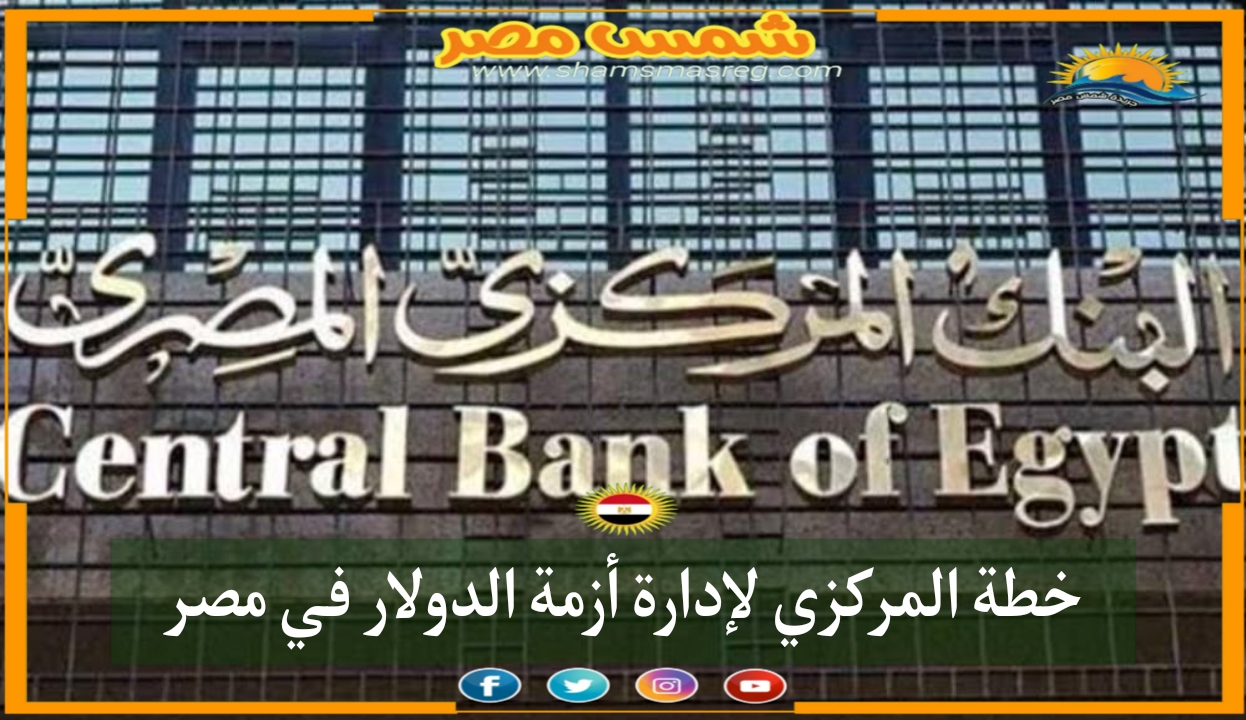 |شمس مصر| خطة المركزي لإدارة أزمة الدولار في مصر