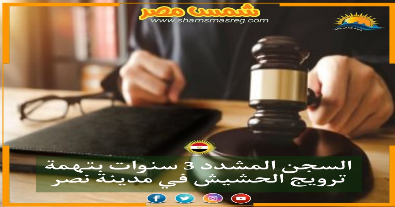 |شمس مصر|.. السجن المشدد 3 سنوات بتهمة ترويج الحشيش في مدينة نصر