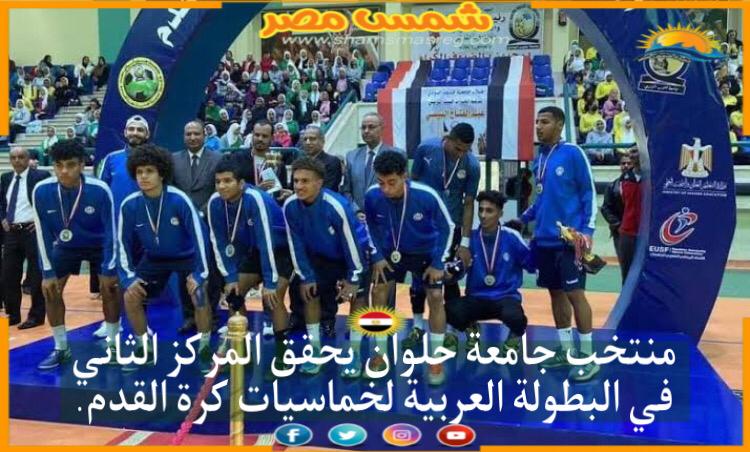 منتخب جامعة حلوان يحقق المركز الثاني في البطولة العربية لخماسيات كرة القدم.