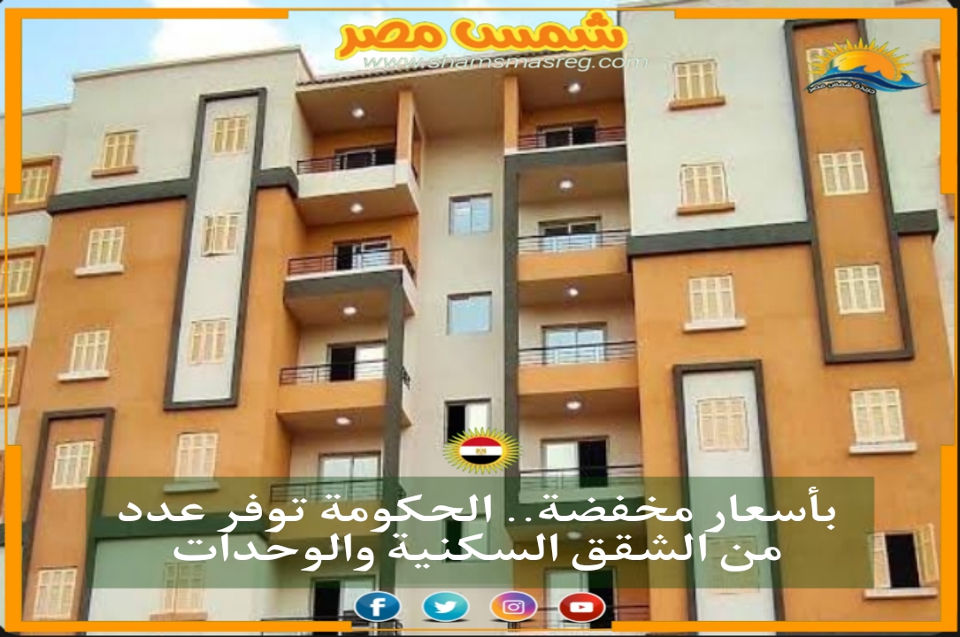 |شمس مصر|.. بأسعار مخفضة.. الحكومة توفر عدد من الشقق السكنية والوحدات