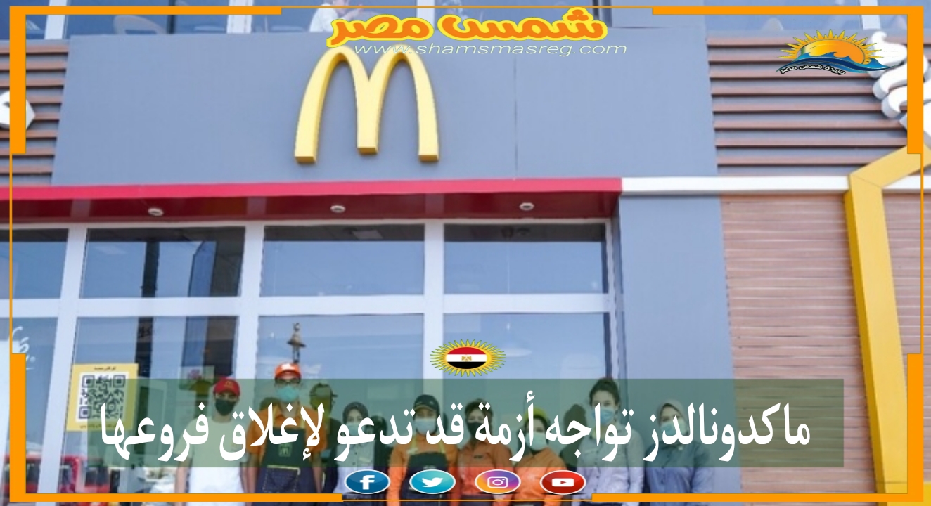 |شمس مصر|.. ماكدونالدز تواجه أزمة قد تدعو لإغلاق فروعها