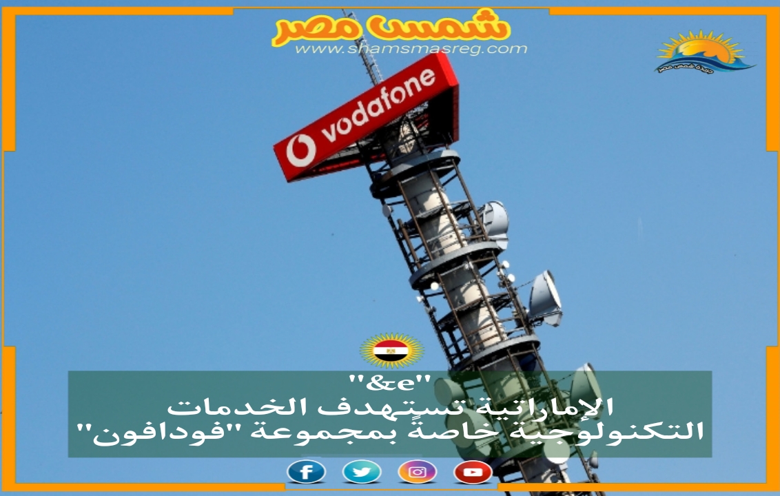|شمس مصر|.. "&e" الإماراتية تستهدف الخدمات التكنولوجية خاصةً بمجموعة "فودافون"