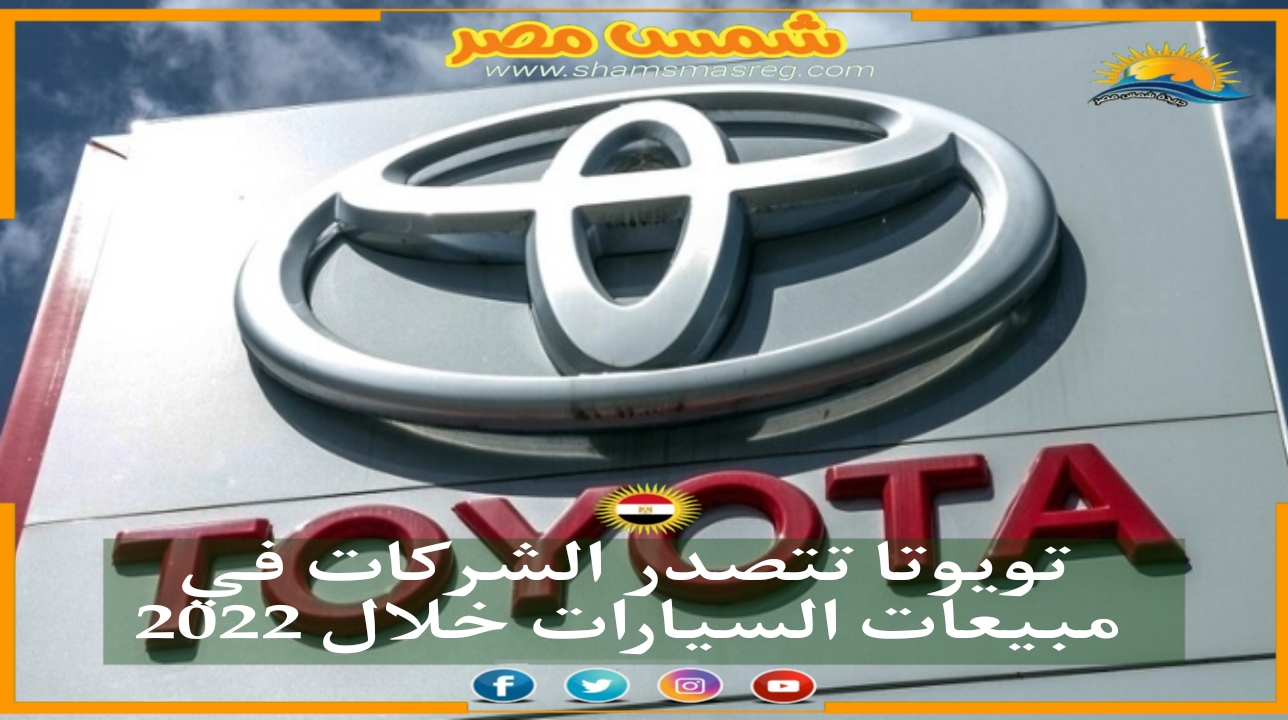|شمس مصر|.. تويوتا تتصدر الشركات في مبيعات السيارات خلال 2022