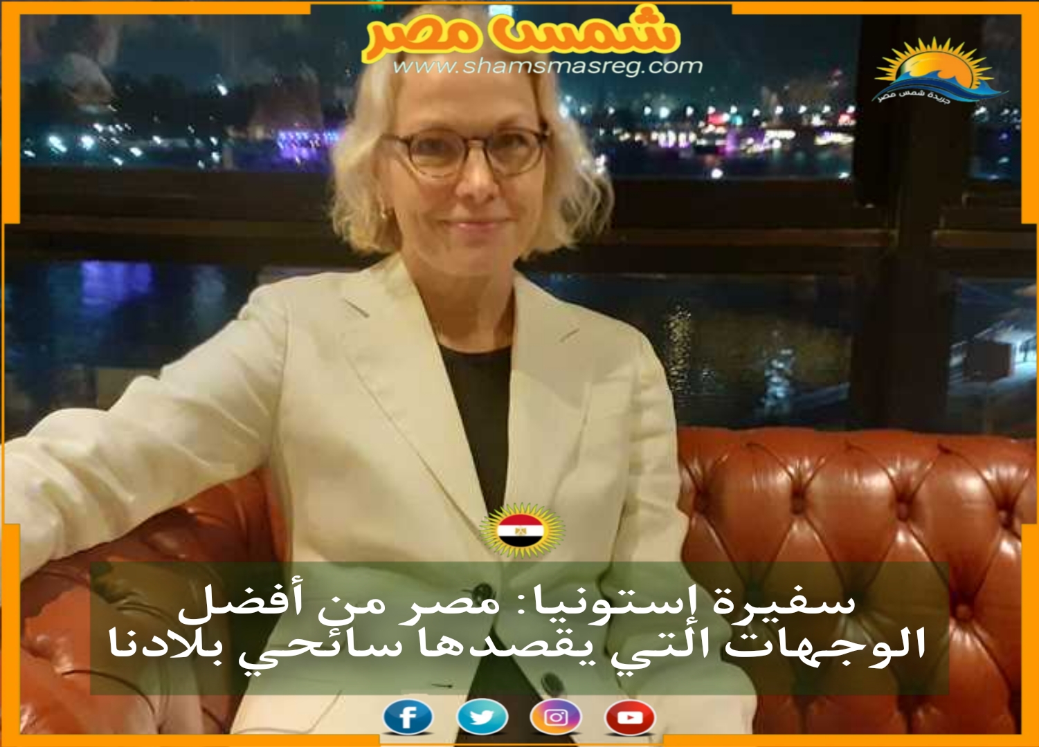 سفيرة إستونيا: مصر من أفضل الوجهات التي يقصدها سائحي بلادنا