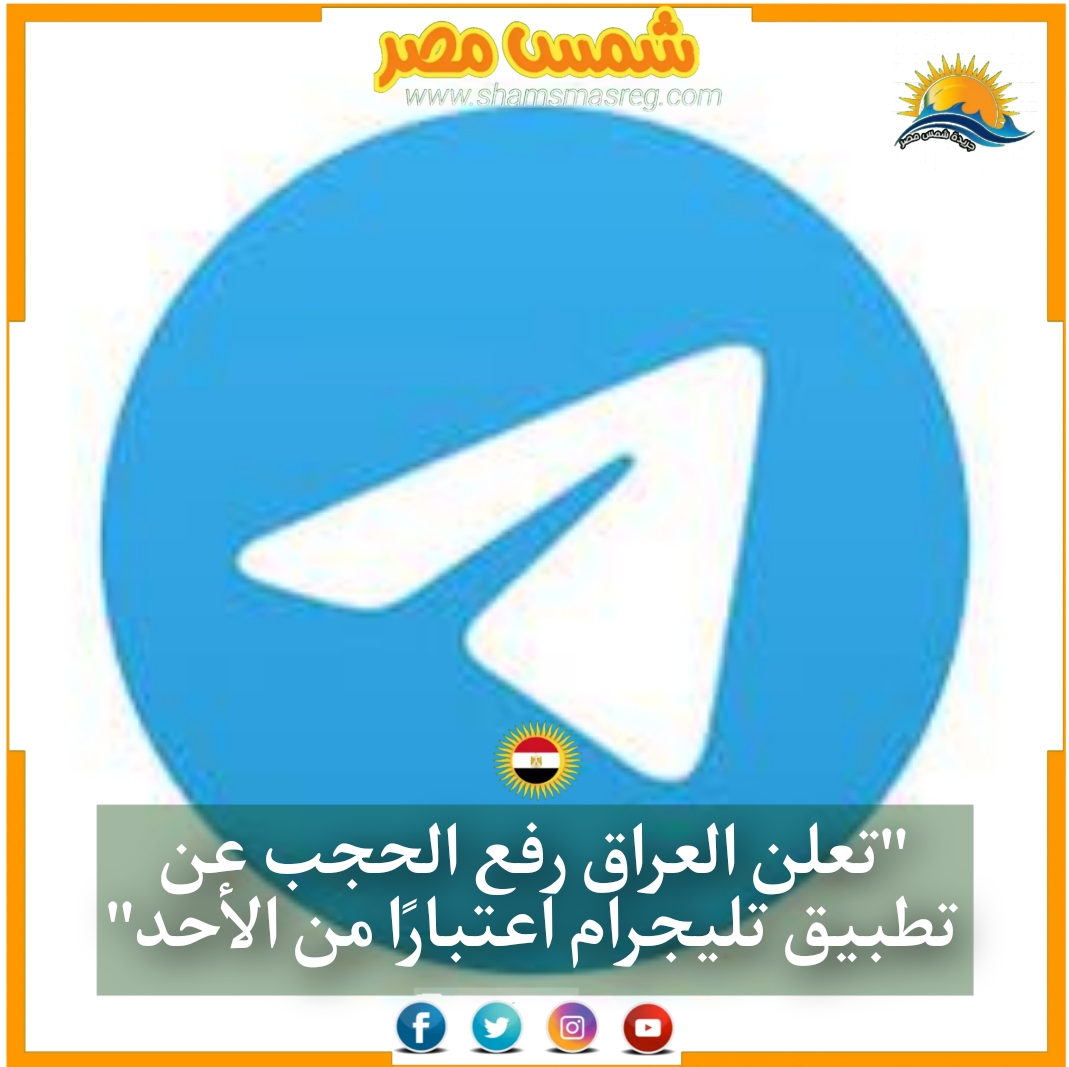 تعلن العراق رفع الحجب عن تطبيق تليجرام اعتبارًا من الأحد"