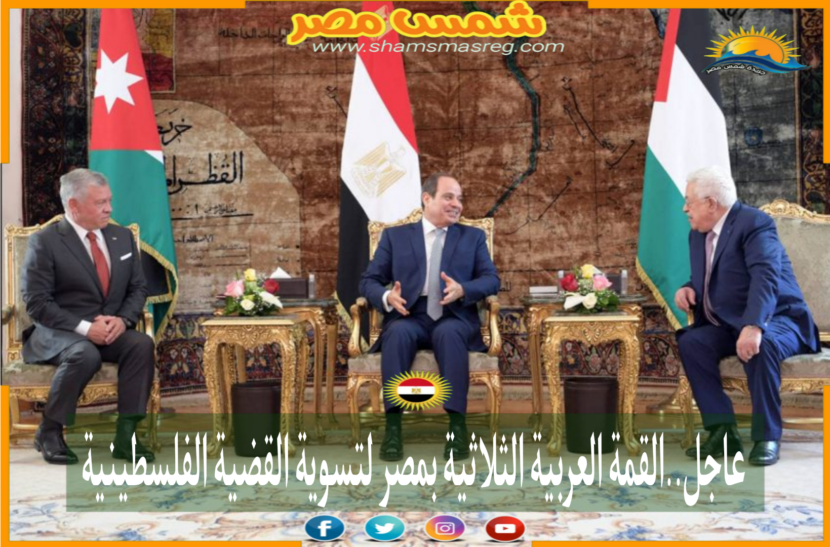 عاجل ..القمة العربية الثلاثية بمصر لتسوية القضية الفلسطينية.