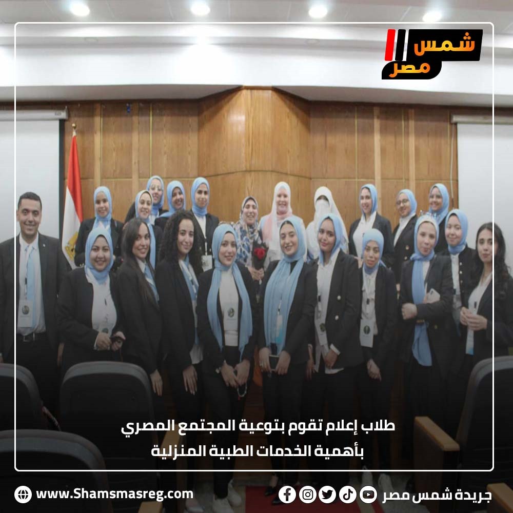 طلاب إعلام تقوم بتوعية المجتمع المصري بأهمية الخدمات الطبية المنزلية